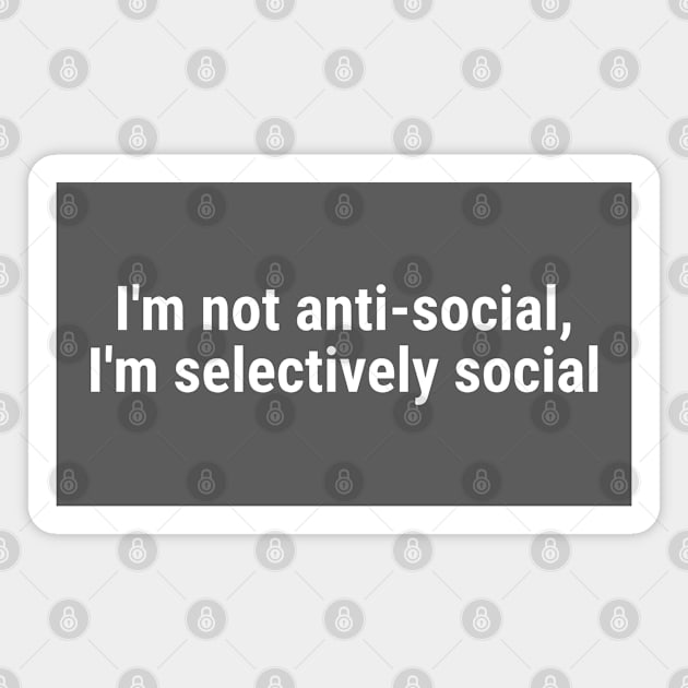 I'm not anti-social; I'm selectively social White Magnet by sapphire seaside studio